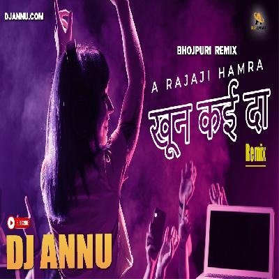 A Rajaji Hamra Khoon Kai Da - Bhojpuri Remix - DJ Annu